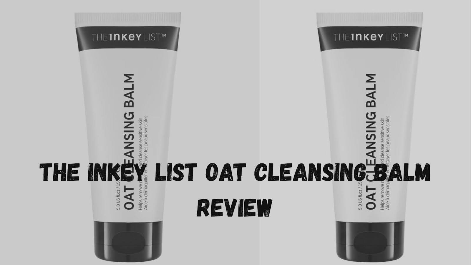 The Inkey List Oat Cleansing Balm Review